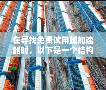 在寻找免费试用版加速器时,以下是一个结构化的推荐 在寻找免费试用版加速器时,以下是一个结构化的推荐