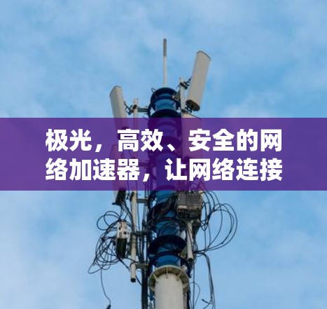 极光，高效、安全的网络加速器，让网络连接更轻松