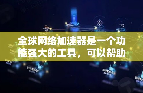 全球网络加速器是一个功能强大的工具，可以帮助提升网络速度，提供多样化的网络连接选项。以下是详细的使用指南和关键点