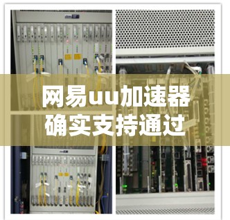 网易uu加速器确实支持通过外网连接，这样可以更快地获取外网资源。以下是具体的步骤说明