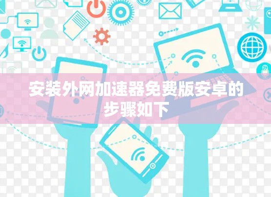 安装外网加速器免费版安卓的步骤如下