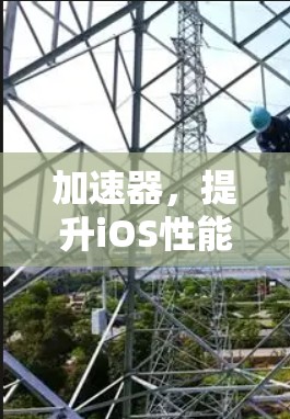 加速器，提升iOS性能与体验的快捷工具