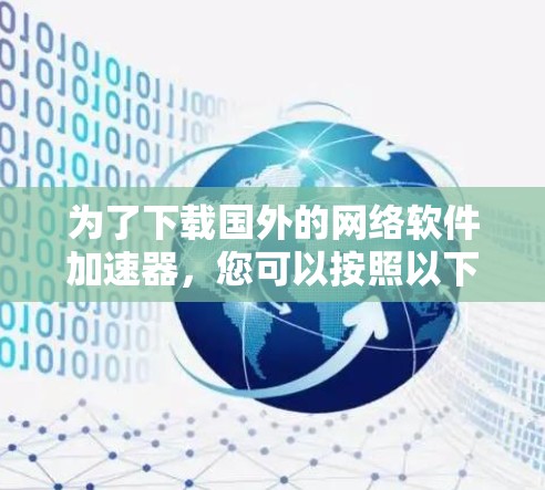 为了下载国外的网络软件加速器，您可以按照以下步骤进行操作