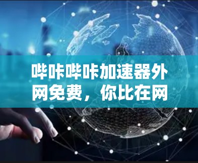 哔咔哔咔加速器外网免费，你比在网快了！
