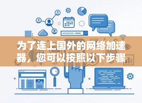 为了连上国外的网络加速器，您可以按照以下步骤进行选择和使用