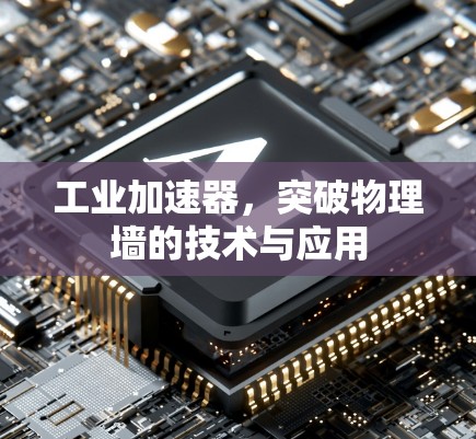 工业加速器，突破物理墙的技术与应用