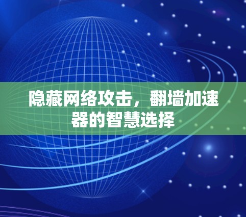 隐藏网络攻击，翻墙加速器的智慧选择