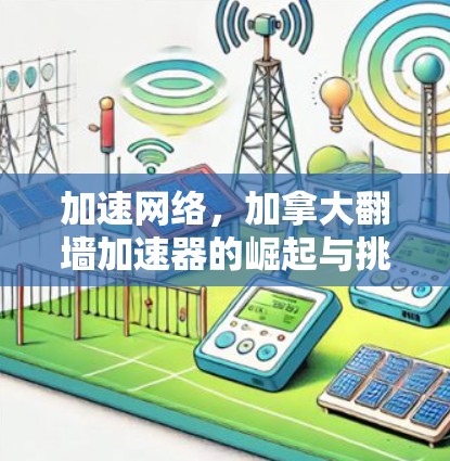 加速网络，加拿大翻墙加速器的崛起与挑战