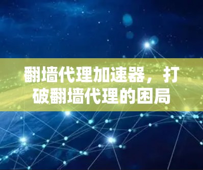 翻墙代理加速器，打破翻墙代理的困局