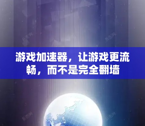 游戏加速器，让游戏更流畅，而不是完全翻墙