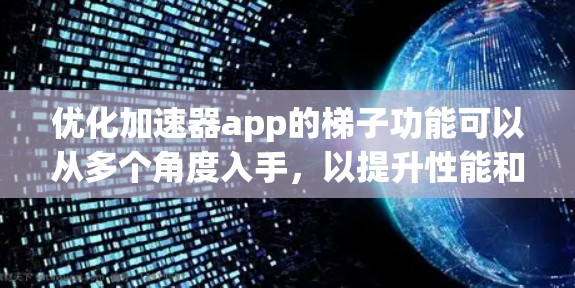 优化加速器app的梯子功能可以从多个角度入手,以提升性能和用户体验。以下是一些具体的优化建议 优化加速器app的梯子功能可以从多个角度入手,以提升性能和用户体验。以下是一些具体的优化建议