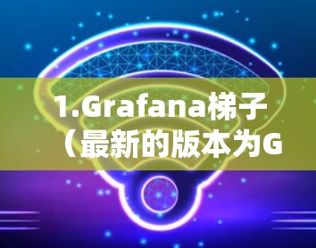 1.Grafana梯子（最新的版本为Grafana 7.x）