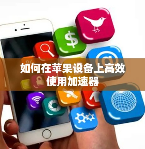 如何在苹果设备上高效使用加速器