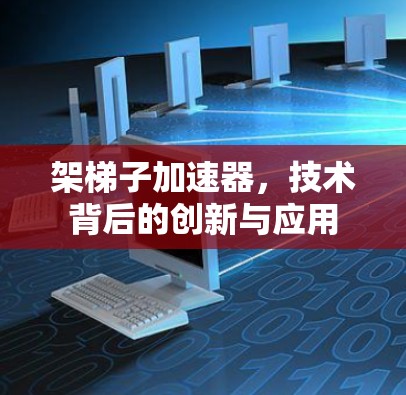 架梯子加速器，技术背后的创新与应用