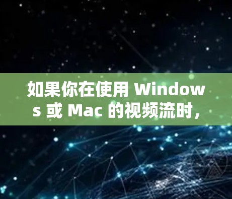 如果你在使用 Windows 或 Mac 的视频流时，想要加速播放速度或减少延迟，可以尝试以下几种梯子加速器来辅助加速