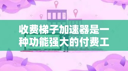 收费梯子加速器是一种功能强大的付费工具或服务,旨在帮助用户快速完成特定任务,如论文润色、专利申请、项目成功转型等。以下是关于收费梯子加速器的详细分析 收费梯子加速器是一种功能强大的付费工具或服务,旨在帮助用户快速完成特定任务,如论文润色、专利申请、项目成功转型等。以下是关于收费梯子加速器的详细分析