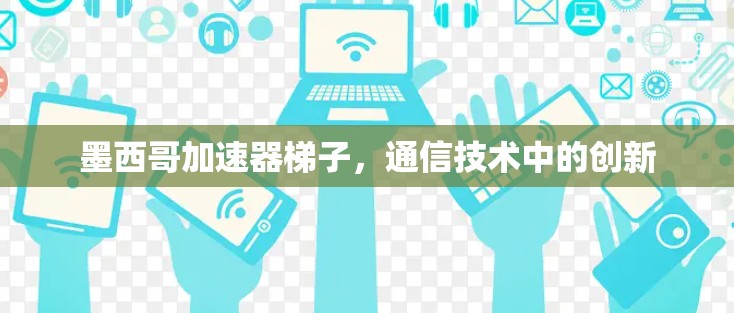 墨西哥加速器梯子，通信技术中的创新