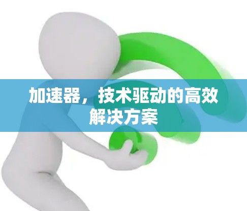加速器，技术驱动的高效解决方案