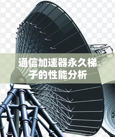 通信加速器永久梯子的性能分析