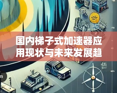 国内梯子式加速器应用现状与未来发展趋势