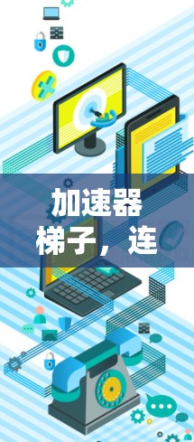 加速器梯子，连接数据的终极解决方案