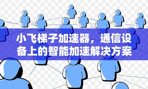 小飞梯子加速器，通信设备上的智能加速解决方案