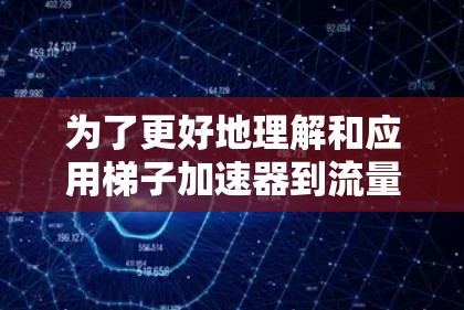 为了更好地理解和应用梯子加速器到流量发送中，以下是一个分步的指南