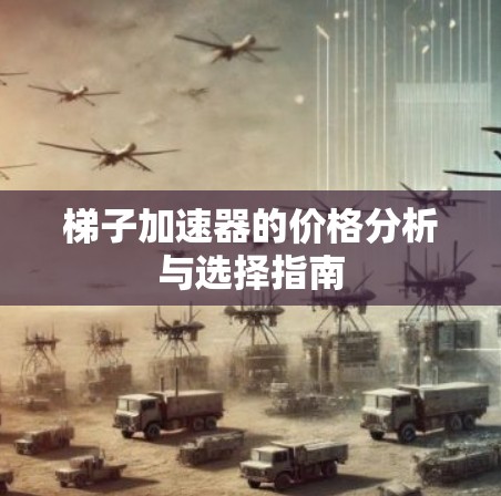 梯子加速器的价格分析与选择指南