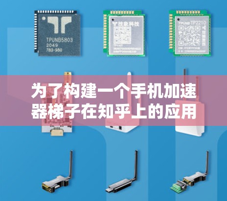 为了构建一个手机加速器梯子在知乎上的应用方案，可以按照以下步骤进行