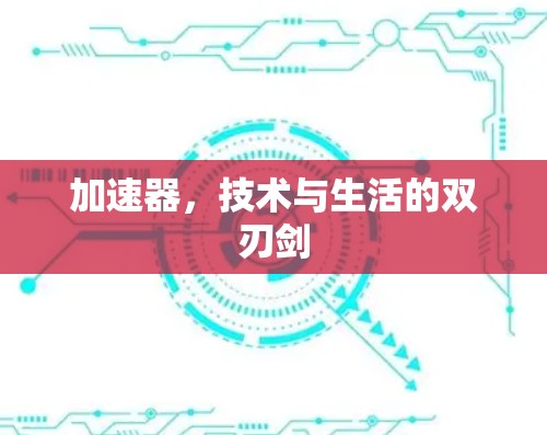 加速器，技术与生活的双刃剑