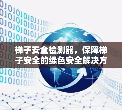 梯子安全检测器，保障梯子安全的绿色安全解决方案