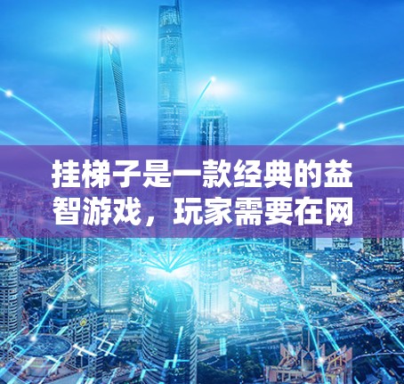 挂梯子是一款经典的益智游戏,玩家需要在网格中连接不同大小的梯子以达到目标。如果您经常使用挂梯子,可能需要一些工具来加速游戏的使用。以下是几个免费的挂梯子加速器推荐 挂梯子是一款经典的益智游戏,玩家需要在网格中连接不同大小的梯子以达到目标。如果您经常使用挂梯子,可能需要一些工具来加速游戏的使用。以下是几个免费的挂梯子加速器推荐