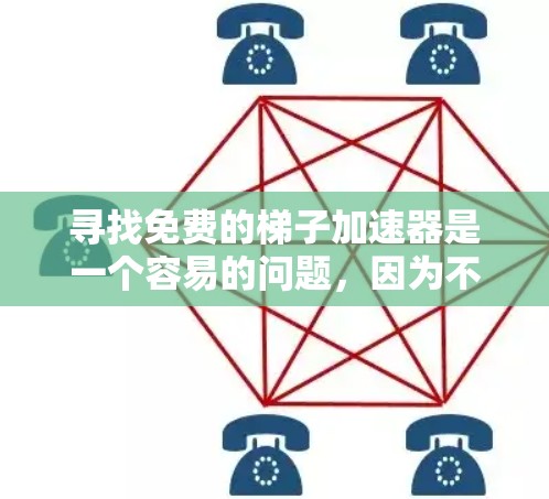 寻找免费的梯子加速器是一个容易的问题，因为不同的平台和工具各有各的优缺点。以下是一些推荐的免费梯子加速器，涵盖不同的需求和功能