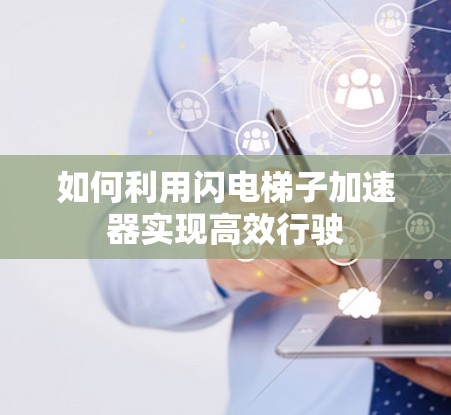 如何利用闪电梯子加速器实现高效行驶