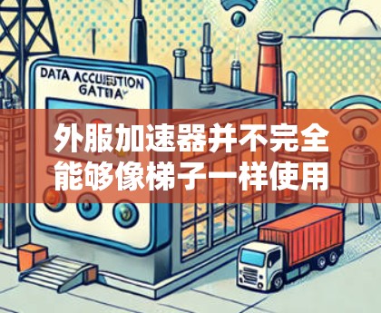 外服加速器并不完全能够像梯子一样使用，但可以在特定情况下辅助加速器的移动，从而提升网络性能。以下是详细的解释