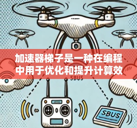 加速器梯子是一种在编程中用于优化和提升计算效率的结构，通常用于在不同的层级上执行操作，以实现更高效的计算和数据流处理。以下是对加速器梯子的详细解释