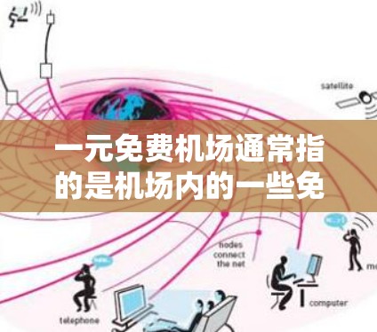 一元免费机场通常指的是机场内的一些免费区域或服务项目，具体来说包括