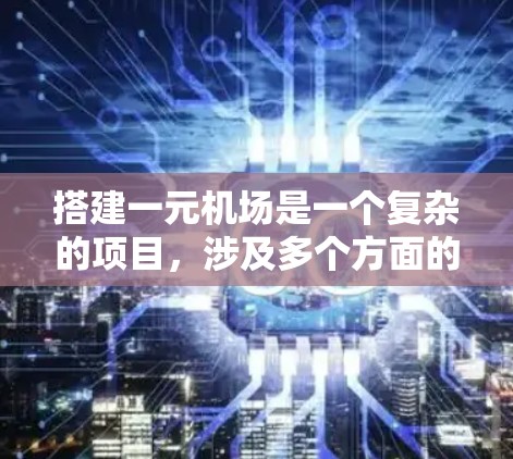 搭建一元机场是一个复杂的项目，涉及多个方面的整合和设计。以下是一个结构化的解决方案
