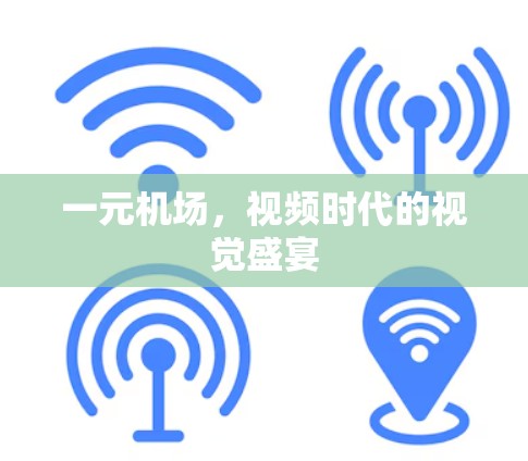 一元机场,视频时代的视觉盛宴 一元机场,视频时代的视觉盛宴