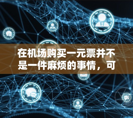 在机场购买一元票并不是一件麻烦的事情，可以通过多种方式享受优惠