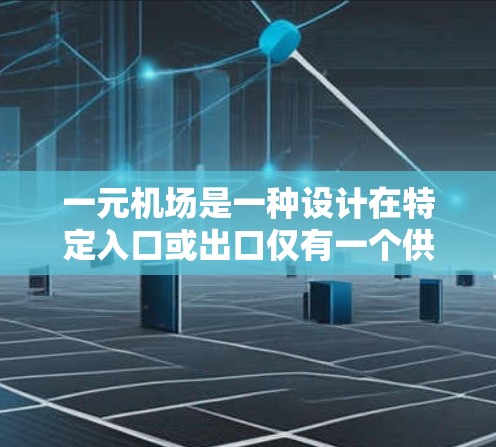 一元机场是一种设计在特定入口或出口仅有一个供客的方式来运营的机场。这种设计旨在提高效率和用户体验。以下是关于一元机场的详细步骤说明