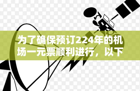 为了确保预订224年的机场一元票顺利进行，以下是一步步的建议