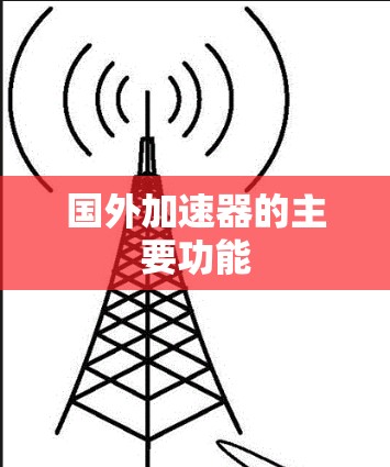 国外加速器的主要功能 国外加速器的主要功能
