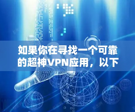 如果你在寻找一个可靠的超神VPN应用，以下是一个推荐的超可靠VPN推荐，虽然没有官方APP，但Snort是全球领先的加密软件，提供强大的加密功能