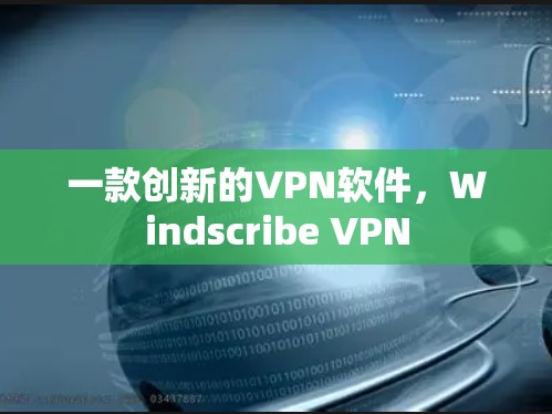 一款创新的VPN软件，Windscribe VPN