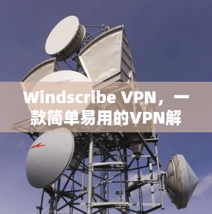 Windscribe VPN，一款简单易用的VPN解决方案