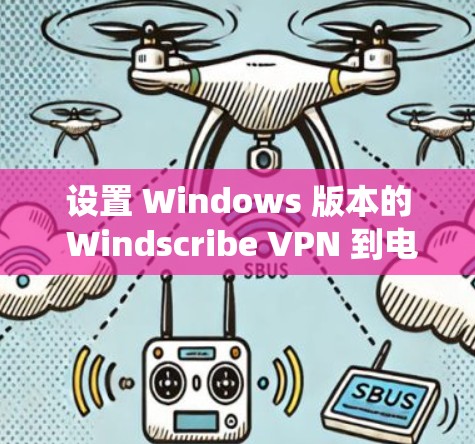 设置 Windows 版本的 Windscribe VPN 到电脑上是一个系统性工程，涉及多个步骤，需要仔细规划以确保成功。以下是详细的步骤指南