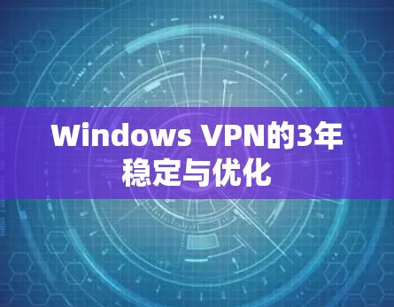 Windows VPN的3年稳定与优化
