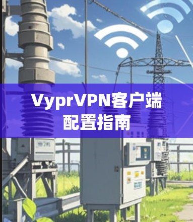 VyprVPN客户端配置指南