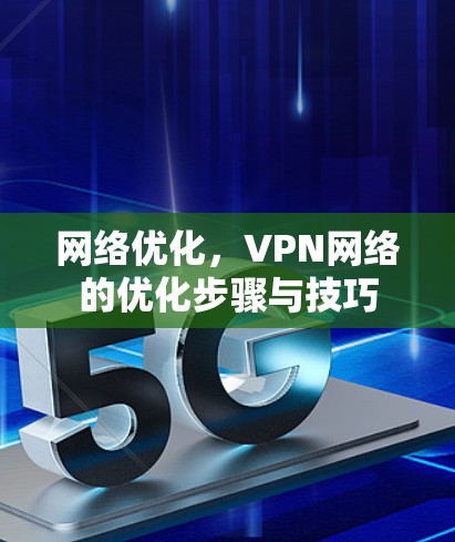 网络优化，VPN网络的优化步骤与技巧